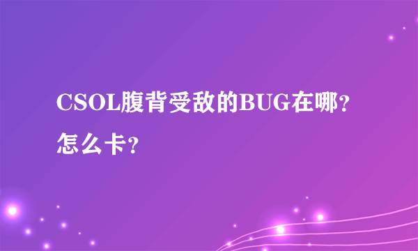 CSOL腹背受敌的BUG在哪？怎么卡？