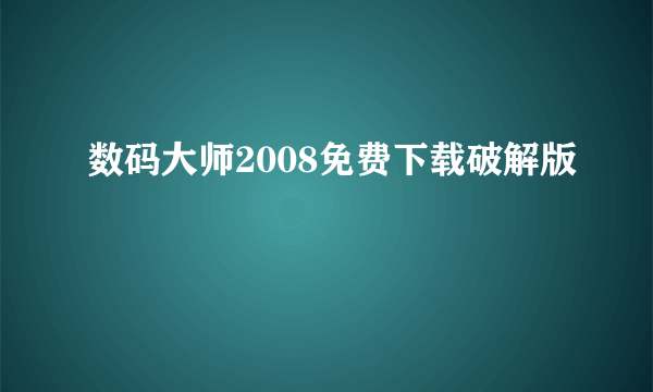 数码大师2008免费下载破解版