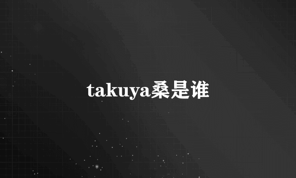 takuya桑是谁