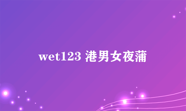 wet123 港男女夜蒲