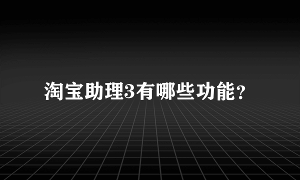 淘宝助理3有哪些功能？