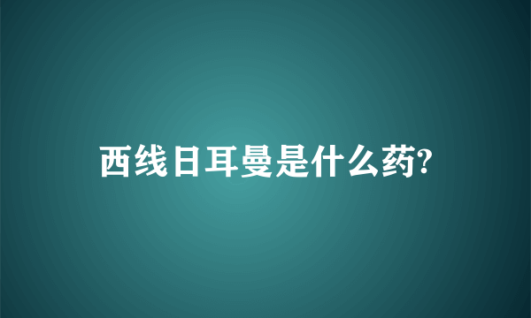 西线日耳曼是什么药?