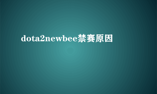 dota2newbee禁赛原因