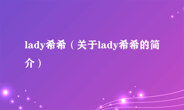 lady希希（关于lady希希的简介）