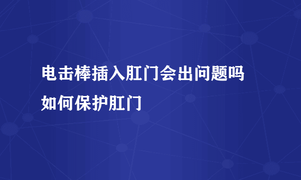 电击棒插入肛门会出问题吗 如何保护肛门