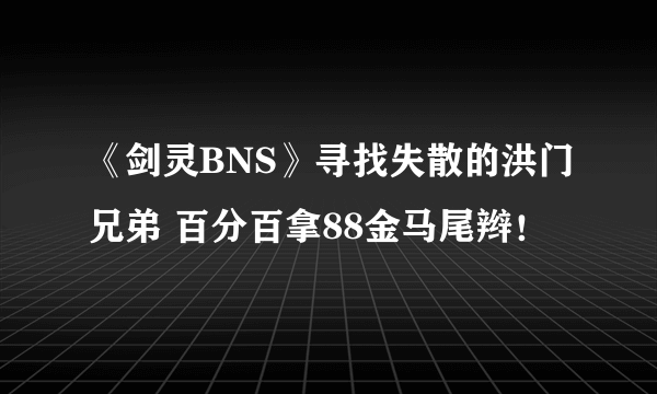 《剑灵BNS》寻找失散的洪门兄弟 百分百拿88金马尾辫！