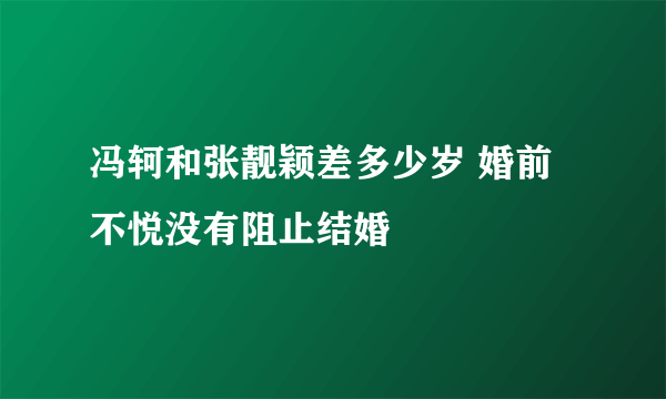 冯轲和张靓颖差多少岁 婚前不悦没有阻止结婚