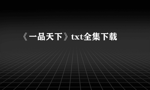 《一品天下》txt全集下载