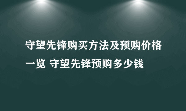 守望先锋购买方法及预购价格一览 守望先锋预购多少钱