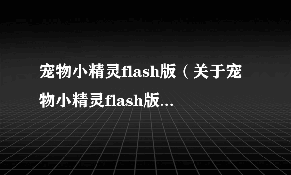 宠物小精灵flash版（关于宠物小精灵flash版的简介）