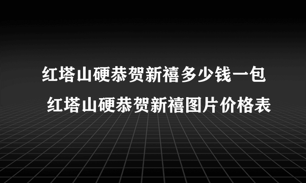 红塔山硬恭贺新禧多少钱一包 红塔山硬恭贺新禧图片价格表