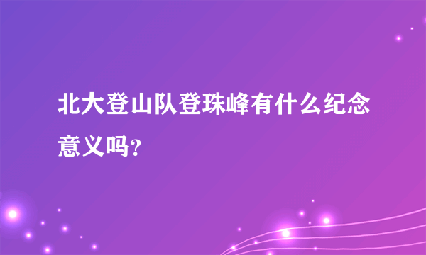 北大登山队登珠峰有什么纪念意义吗？