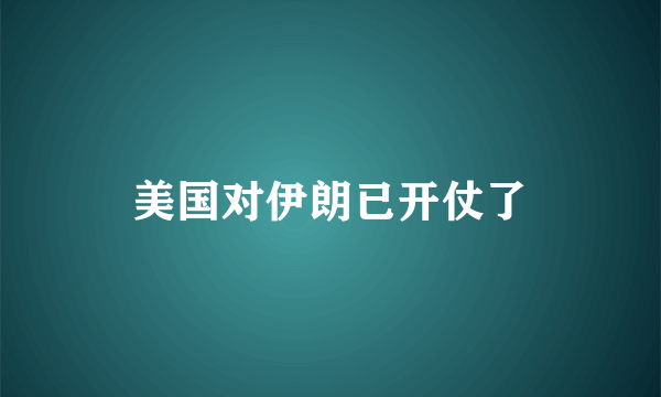 美国对伊朗已开仗了