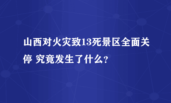 山西对火灾致13死景区全面关停 究竟发生了什么？