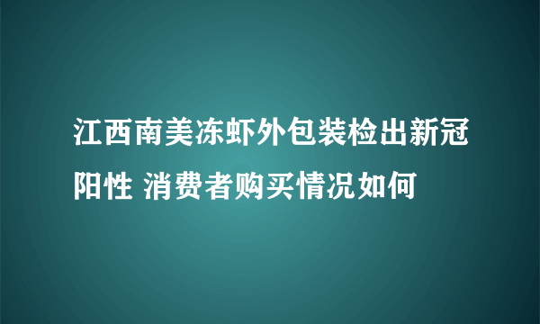 江西南美冻虾外包装检出新冠阳性 消费者购买情况如何