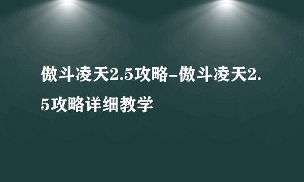 傲斗凌天2.5攻略-傲斗凌天2.5攻略详细教学