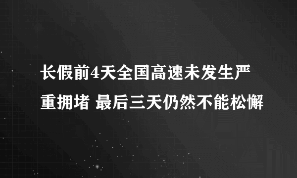 长假前4天全国高速未发生严重拥堵 最后三天仍然不能松懈