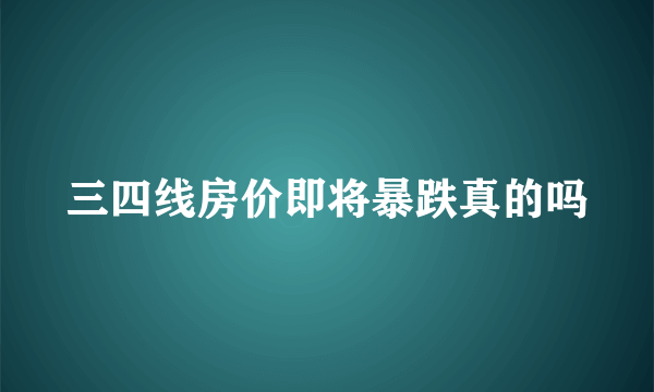 三四线房价即将暴跌真的吗