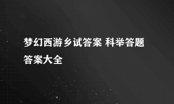 梦幻西游乡试答案 科举答题答案大全