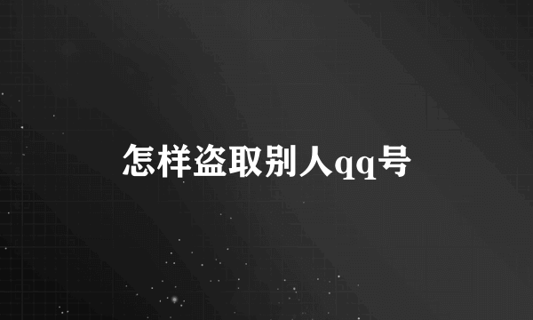 怎样盗取别人qq号