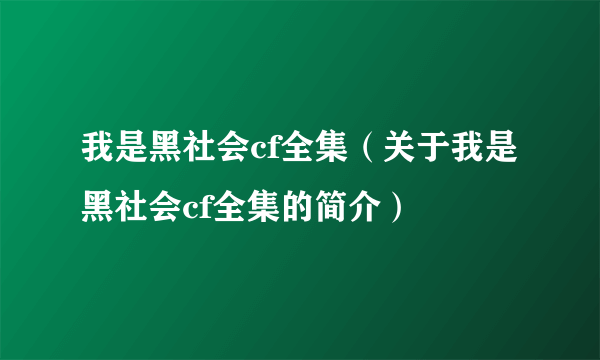 我是黑社会cf全集（关于我是黑社会cf全集的简介）