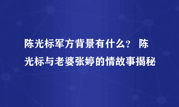 陈光标军方背景有什么？ 陈光标与老婆张婷的情故事揭秘