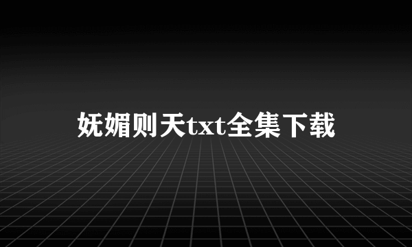 妩媚则天txt全集下载