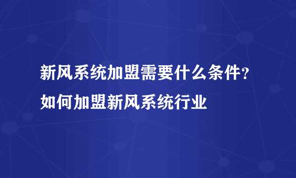 新风系统加盟需要什么条件？如何加盟新风系统行业