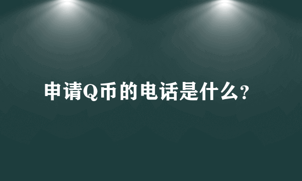 申请Q币的电话是什么？