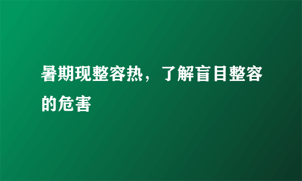 暑期现整容热，了解盲目整容的危害