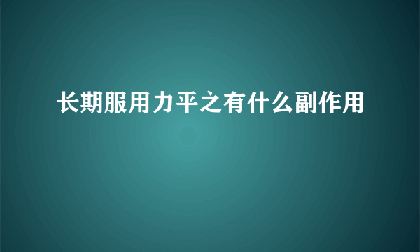 长期服用力平之有什么副作用