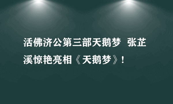 活佛济公第三部天鹅梦  张芷溪惊艳亮相《天鹅梦》!