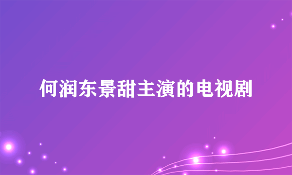 何润东景甜主演的电视剧