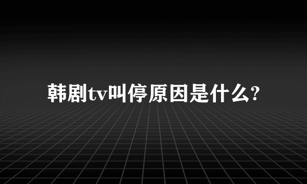 韩剧tv叫停原因是什么?