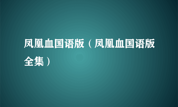 凤凰血国语版（凤凰血国语版全集）