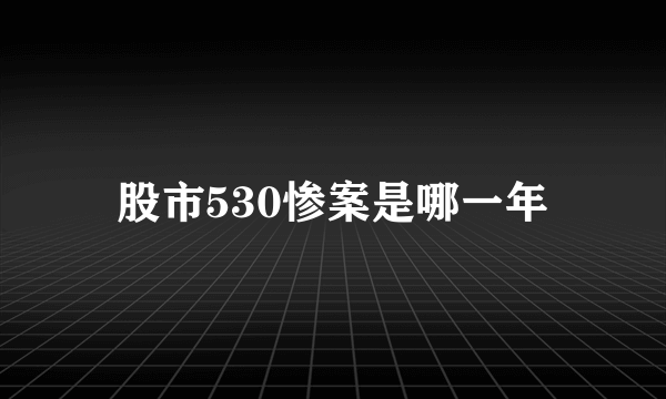 股市530惨案是哪一年