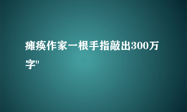 瘫痪作家一根手指敲出300万字