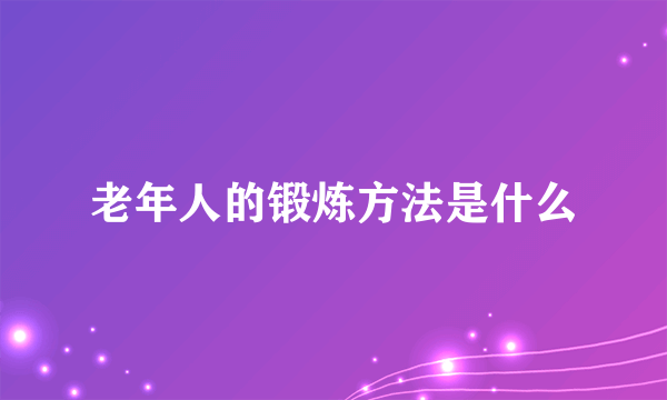 老年人的锻炼方法是什么