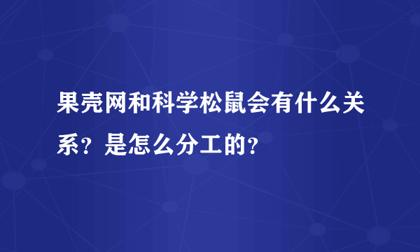 果壳网和科学松鼠会有什么关系？是怎么分工的？