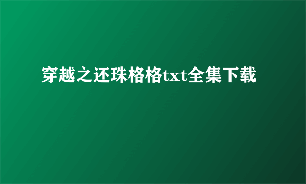 穿越之还珠格格txt全集下载