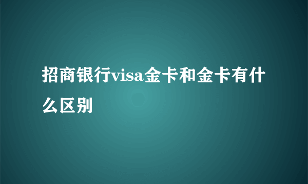 招商银行visa金卡和金卡有什么区别