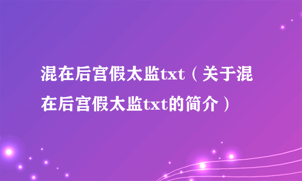 混在后宫假太监txt（关于混在后宫假太监txt的简介）