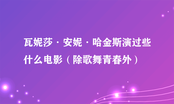 瓦妮莎·安妮·哈金斯演过些什么电影（除歌舞青春外）