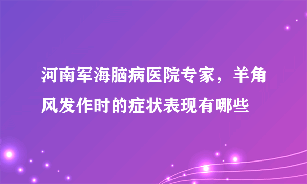 河南军海脑病医院专家，羊角风发作时的症状表现有哪些