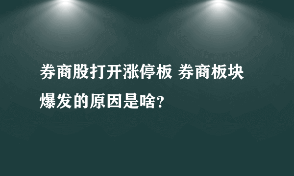 券商股打开涨停板 券商板块爆发的原因是啥？