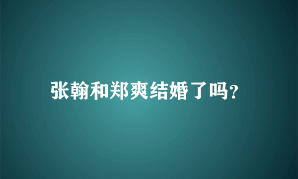 张翰和郑爽结婚了吗？