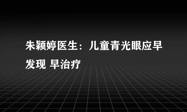 朱颖婷医生：儿童青光眼应早发现 早治疗