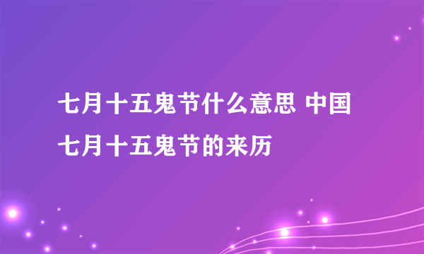 七月十五鬼节什么意思 中国七月十五鬼节的来历