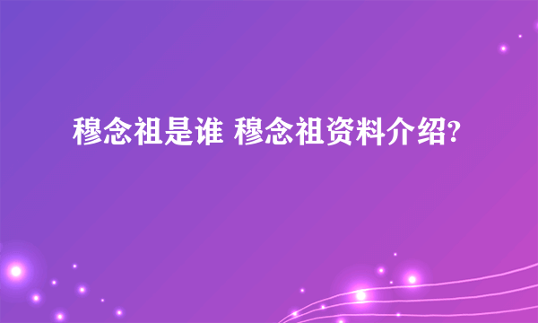 穆念祖是谁 穆念祖资料介绍?