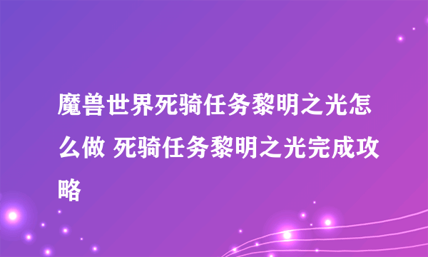 魔兽世界死骑任务黎明之光怎么做 死骑任务黎明之光完成攻略